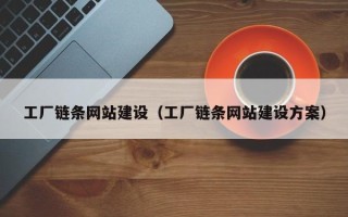 阿勒泰工厂链条网站建设（工厂链条网站建设方案）