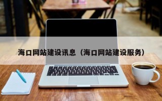 阿勒泰海口网站建设讯息（海口网站建设服务）