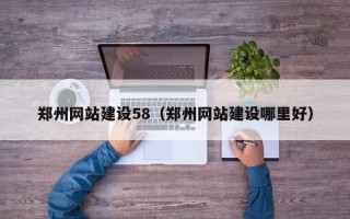 阿勒泰郑州网站建设58（郑州网站建设哪里好）